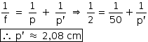«math style=¨font-family:Tahoma¨ xmlns=¨http://www.w3.org/1998/Math/MathML¨»«mstyle mathsize=¨14px¨»«mfrac»«mn»1«/mn»«mi mathvariant=¨normal¨»f«/mi»«/mfrac»«mo»§#xA0;«/mo»«mo»=«/mo»«mo»§#xA0;«/mo»«mfrac»«mn»1«/mn»«mi mathvariant=¨normal¨»p«/mi»«/mfrac»«mo»§#xA0;«/mo»«mo»+«/mo»«mo»§#xA0;«/mo»«mfrac»«mn»1«/mn»«mrow»«mi mathvariant=¨normal¨»p«/mi»«mo»`«/mo»«/mrow»«/mfrac»«mo»§#xA0;«/mo»«mo»§#x21D2;«/mo»«mo»§#xA0;«/mo»«mfrac»«mn»1«/mn»«mn»2«/mn»«/mfrac»«mo»=«/mo»«mfrac»«mn»1«/mn»«mn»50«/mn»«/mfrac»«mo»+«/mo»«mfrac»«mn»1«/mn»«mrow»«mi mathvariant=¨normal¨»p«/mi»«mo»`«/mo»«/mrow»«/mfrac»«mspace linebreak=¨newline¨/»«menclose notation=¨box¨»«mo»§#x2234;«/mo»«mo»§#xA0;«/mo»«mi mathvariant=¨normal¨»p«/mi»«mo»`«/mo»«mo»§#xA0;«/mo»«mo»§#x2248;«/mo»«mo»§#xA0;«/mo»«mn»2«/mn»«mo»,«/mo»«mn»08«/mn»«mo»§#xA0;«/mo»«mi»cm«/mi»«/menclose»«/mstyle»«/math»