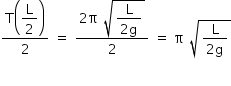 «math xmlns=¨http://www.w3.org/1998/Math/MathML¨»«mstyle mathsize=¨14px¨»«mfrac»«mrow»«mi mathvariant=¨normal¨»T«/mi»«mfenced»«mstyle displaystyle=¨true¨»«mfrac»«mi mathvariant=¨normal¨»L«/mi»«mn»2«/mn»«/mfrac»«/mstyle»«/mfenced»«/mrow»«mn»2«/mn»«/mfrac»«mo»§#x000A0;«/mo»«mo»=«/mo»«mo»§#x000A0;«/mo»«mfrac»«mrow»«mn»2«/mn»«mi mathvariant=¨normal¨»§#x003C0;«/mi»«mo»§#x000A0;«/mo»«msqrt»«mstyle displaystyle=¨true¨»«mfrac»«mi mathvariant=¨normal¨»L«/mi»«mrow»«mn»2«/mn»«mi mathvariant=¨normal¨»g«/mi»«/mrow»«/mfrac»«/mstyle»«/msqrt»«/mrow»«mn»2«/mn»«/mfrac»«mo»§#x000A0;«/mo»«mo»=«/mo»«mo»§#x000A0;«/mo»«mi mathvariant=¨normal¨»§#x003C0;«/mi»«mo»§#x000A0;«/mo»«msqrt»«mfrac»«mi mathvariant=¨normal¨»L«/mi»«mrow»«mn»2«/mn»«mi mathvariant=¨normal¨»g«/mi»«/mrow»«/mfrac»«/msqrt»«/mstyle»«/math»