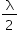 «math xmlns=¨http://www.w3.org/1998/Math/MathML¨»«mstyle mathsize=¨14px¨»«mfrac»«mi mathvariant=¨normal¨»§#955;«/mi»«mn»2«/mn»«/mfrac»«/mstyle»«/math»