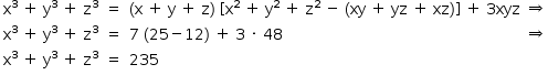 «math style=¨font-family:Tahoma¨ xmlns=¨http://www.w3.org/1998/Math/MathML¨»«mstyle mathsize=¨14px¨»«mtable columnalign=¨right center left center¨»«mtr»«mtd»«msup»«mi mathvariant=¨normal¨»x«/mi»«mn»3«/mn»«/msup»«mo»§#xA0;«/mo»«mo»+«/mo»«mo»§#xA0;«/mo»«msup»«mi mathvariant=¨normal¨»y«/mi»«mn»3«/mn»«/msup»«mo»§#xA0;«/mo»«mo»+«/mo»«mo»§#xA0;«/mo»«msup»«mi mathvariant=¨normal¨»z«/mi»«mn»3«/mn»«/msup»«/mtd»«mtd»«mo»=«/mo»«/mtd»«mtd»«mo»(«/mo»«mi mathvariant=¨normal¨»x«/mi»«mo»§#xA0;«/mo»«mo»+«/mo»«mo»§#xA0;«/mo»«mi mathvariant=¨normal¨»y«/mi»«mo»§#xA0;«/mo»«mo»+«/mo»«mo»§#xA0;«/mo»«mi mathvariant=¨normal¨»z«/mi»«mo»)«/mo»«mo»§#xA0;«/mo»«mo»[«/mo»«msup»«mi mathvariant=¨normal¨»x«/mi»«mn»2«/mn»«/msup»«mo»§#xA0;«/mo»«mo»+«/mo»«mo»§#xA0;«/mo»«msup»«mi mathvariant=¨normal¨»y«/mi»«mn»2«/mn»«/msup»«mo»§#xA0;«/mo»«mo»+«/mo»«mo»§#xA0;«/mo»«msup»«mi mathvariant=¨normal¨»z«/mi»«mn»2«/mn»«/msup»«mo»§#xA0;«/mo»«mo»-«/mo»«mo»§#xA0;«/mo»«mo»(«/mo»«mi»xy«/mi»«mo»§#xA0;«/mo»«mo»+«/mo»«mo»§#xA0;«/mo»«mi»yz«/mi»«mo»§#xA0;«/mo»«mo»+«/mo»«mo»§#xA0;«/mo»«mi»xz«/mi»«mo»)«/mo»«mo»]«/mo»«mo»§#xA0;«/mo»«mo»+«/mo»«mo»§#xA0;«/mo»«mn»3«/mn»«mi»xyz«/mi»«/mtd»«mtd»«mo»§#x21D2;«/mo»«/mtd»«/mtr»«mtr»«mtd»«msup»«mi mathvariant=¨normal¨»x«/mi»«mn»3«/mn»«/msup»«mo»§#xA0;«/mo»«mo»+«/mo»«mo»§#xA0;«/mo»«msup»«mi mathvariant=¨normal¨»y«/mi»«mn»3«/mn»«/msup»«mo»§#xA0;«/mo»«mo»+«/mo»«mo»§#xA0;«/mo»«msup»«mi mathvariant=¨normal¨»z«/mi»«mn»3«/mn»«/msup»«/mtd»«mtd»«mo»=«/mo»«/mtd»«mtd»«mn»7«/mn»«mo»§#xA0;«/mo»«mo»(«/mo»«mn»25«/mn»«mo»-«/mo»«mn»12«/mn»«mo»)«/mo»«mo»§#xA0;«/mo»«mo»+«/mo»«mo»§#xA0;«/mo»«mn»3«/mn»«mo»§#xA0;«/mo»«mo»§#xB7;«/mo»«mo»§#xA0;«/mo»«mn»48«/mn»«/mtd»«mtd»«mo»§#x21D2;«/mo»«/mtd»«/mtr»«mtr»«mtd»«msup»«mi mathvariant=¨normal¨»x«/mi»«mn»3«/mn»«/msup»«mo»§#xA0;«/mo»«mo»+«/mo»«mo»§#xA0;«/mo»«msup»«mi mathvariant=¨normal¨»y«/mi»«mn»3«/mn»«/msup»«mo»§#xA0;«/mo»«mo»+«/mo»«mo»§#xA0;«/mo»«msup»«mi mathvariant=¨normal¨»z«/mi»«mn»3«/mn»«/msup»«/mtd»«mtd»«mo»=«/mo»«/mtd»«mtd»«mn»235«/mn»«/mtd»«mtd/»«/mtr»«/mtable»«/mstyle»«/math»