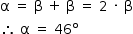 «math style=¨font-family:Tahoma¨ xmlns=¨http://www.w3.org/1998/Math/MathML¨»«mstyle mathsize=¨14px¨»«mi mathvariant=¨normal¨»§#x3B1;«/mi»«mo»§#xA0;«/mo»«mo»=«/mo»«mo»§#xA0;«/mo»«mi mathvariant=¨normal¨»§#x3B2;«/mi»«mo»§#xA0;«/mo»«mo»+«/mo»«mo»§#xA0;«/mo»«mi mathvariant=¨normal¨»§#x3B2;«/mi»«mo»§#xA0;«/mo»«mo»=«/mo»«mo»§#xA0;«/mo»«mn»2«/mn»«mo»§#xA0;«/mo»«mo»§#xB7;«/mo»«mo»§#xA0;«/mo»«mi mathvariant=¨normal¨»§#x3B2;«/mi»«mspace linebreak=¨newline¨/»«mo»§#x2234;«/mo»«mo»§#xA0;«/mo»«mi mathvariant=¨normal¨»§#x3B1;«/mi»«mo»§#xA0;«/mo»«mo»=«/mo»«mo»§#xA0;«/mo»«msup»«mn»46«/mn»«mi mathvariant=¨normal¨»o«/mi»«/msup»«/mstyle»«/math»