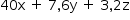 «math style=¨font-family:Tahoma¨ xmlns=¨http://www.w3.org/1998/Math/MathML¨»«mstyle mathsize=¨14px¨»«mrow»«mn»40«/mn»«mi mathvariant=¨normal¨»x«/mi»«mo»§#xA0;«/mo»«mo»+«/mo»«mo»§#xA0;«/mo»«mn»7«/mn»«mo»,«/mo»«mn»6«/mn»«mi mathvariant=¨normal¨»y«/mi»«mo»§#xA0;«/mo»«mo»+«/mo»«mo»§#xA0;«/mo»«mn»3«/mn»«mo»,«/mo»«mn»2«/mn»«mi mathvariant=¨normal¨»z«/mi»«/mrow»«/mstyle»«/math»