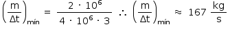 «math style=¨font-family:Tahoma¨ xmlns=¨http://www.w3.org/1998/Math/MathML¨»«mstyle mathsize=¨14px¨»«mtable»«mtr»«mtd»«msub»«mfenced»«mfrac»«mi mathvariant=¨normal¨»m«/mi»«mi»§#x394;t«/mi»«/mfrac»«/mfenced»«mi»m§#xED;n«/mi»«/msub»«mo»§#xA0;«/mo»«mo»=«/mo»«mo»§#xA0;«/mo»«mfrac»«mrow»«mn»2«/mn»«mo»§#xA0;«/mo»«mo»§#xB7;«/mo»«mo»§#xA0;«/mo»«msup»«mn»10«/mn»«mn»6«/mn»«/msup»«/mrow»«mrow»«mn»4«/mn»«mo»§#xA0;«/mo»«mo»§#xB7;«/mo»«mo»§#xA0;«/mo»«msup»«mn»10«/mn»«mn»6«/mn»«/msup»«mo»§#xA0;«/mo»«mo»§#xB7;«/mo»«mo»§#xA0;«/mo»«mn»3«/mn»«/mrow»«/mfrac»«/mtd»«mtd»«mo»§#x2234;«/mo»«/mtd»«mtd»«msub»«mfenced»«mfrac»«mi mathvariant=¨normal¨»m«/mi»«mi»§#x394;t«/mi»«/mfrac»«/mfenced»«mi»m§#xED;n«/mi»«/msub»«mo»§#xA0;«/mo»«mo»§#x2248;«/mo»«/mtd»«mtd»«mn»167«/mn»«mo»§#xA0;«/mo»«mfrac»«mi»kg«/mi»«mi mathvariant=¨normal¨»s«/mi»«/mfrac»«/mtd»«/mtr»«/mtable»«/mstyle»«/math»