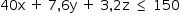 «math style=¨font-family:Tahoma¨ xmlns=¨http://www.w3.org/1998/Math/MathML¨»«mstyle mathsize=¨14px¨»«mrow»«mn»40«/mn»«mi mathvariant=¨normal¨»x«/mi»«mo»§#xA0;«/mo»«mo»+«/mo»«mo»§#xA0;«/mo»«mn»7«/mn»«mo»,«/mo»«mn»6«/mn»«mi mathvariant=¨normal¨»y«/mi»«mo»§#xA0;«/mo»«mo»+«/mo»«mo»§#xA0;«/mo»«mn»3«/mn»«mo»,«/mo»«mn»2«/mn»«mi mathvariant=¨normal¨»z«/mi»«mo»§#xA0;«/mo»«mo»§#x2264;«/mo»«mo»§#xA0;«/mo»«mn»150«/mn»«/mrow»«/mstyle»«/math»