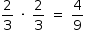 «math style=¨font-family:Tahoma¨ xmlns=¨http://www.w3.org/1998/Math/MathML¨»«mstyle mathsize=¨14px¨»«mrow»«mfrac»«mn»2«/mn»«mn»3«/mn»«/mfrac»«mo»§#xA0;«/mo»«mo»§#xB7;«/mo»«mo»§#xA0;«/mo»«mfrac»«mn»2«/mn»«mn»3«/mn»«/mfrac»«mo»§#xA0;«/mo»«mo»=«/mo»«mo»§#xA0;«/mo»«mfrac»«mn»4«/mn»«mn»9«/mn»«/mfrac»«/mrow»«/mstyle»«/math»