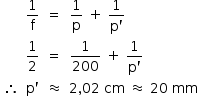 «math style=¨font-family:Tahoma¨ xmlns=¨http://www.w3.org/1998/Math/MathML¨»«mstyle mathsize=¨14px¨»«mtable columnalign=¨center center center left¨»«mtr»«mtd/»«mtd»«mfrac»«mn»1«/mn»«mi mathvariant=¨normal¨»f«/mi»«/mfrac»«/mtd»«mtd»«mo»=«/mo»«/mtd»«mtd»«mfrac»«mn»1«/mn»«mi mathvariant=¨normal¨»p«/mi»«/mfrac»«mo»§#xA0;«/mo»«mo»+«/mo»«mo»§#xA0;«/mo»«mfrac»«mn»1«/mn»«mrow»«mi mathvariant=¨normal¨»p«/mi»«mo»`«/mo»«/mrow»«/mfrac»«/mtd»«/mtr»«mtr»«mtd/»«mtd»«mfrac»«mn»1«/mn»«mn»2«/mn»«/mfrac»«/mtd»«mtd»«mo»=«/mo»«/mtd»«mtd»«mfrac»«mn»1«/mn»«mn»200«/mn»«/mfrac»«mo»§#xA0;«/mo»«mo»+«/mo»«mo»§#xA0;«/mo»«mfrac»«mn»1«/mn»«mrow»«mi mathvariant=¨normal¨»p«/mi»«mo»`«/mo»«/mrow»«/mfrac»«/mtd»«/mtr»«mtr»«mtd»«mo»§#x2234;«/mo»«/mtd»«mtd»«mi mathvariant=¨normal¨»p«/mi»«mo»`«/mo»«/mtd»«mtd»«mo»§#x2248;«/mo»«/mtd»«mtd»«mn»2«/mn»«mo»,«/mo»«mn»02«/mn»«mo»§#xA0;«/mo»«mi»cm«/mi»«mo»§#xA0;«/mo»«mo»§#x2248;«/mo»«mo»§#xA0;«/mo»«mn»20«/mn»«mo»§#xA0;«/mo»«mi»mm«/mi»«/mtd»«/mtr»«/mtable»«/mstyle»«/math»