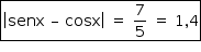 «math style=¨font-family:Tahoma¨ xmlns=¨http://www.w3.org/1998/Math/MathML¨»«mstyle mathsize=¨14px¨»«menclose notation=¨box¨»«mfenced open=¨|¨ close=¨|¨»«mrow»«mi»senx«/mi»«mo»§#xA0;«/mo»«mo»§#x2013;«/mo»«mo»§#xA0;«/mo»«mi»cosx«/mi»«/mrow»«/mfenced»«mo»§#xA0;«/mo»«mo»=«/mo»«mo»§#xA0;«/mo»«mfrac»«mn»7«/mn»«mn»5«/mn»«/mfrac»«mo»§#xA0;«/mo»«mo»=«/mo»«mo»§#xA0;«/mo»«mn»1«/mn»«mo»,«/mo»«mn»4«/mn»«/menclose»«/mstyle»«/math»