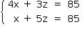 «math style=¨font-family:Tahoma¨ xmlns=¨http://www.w3.org/1998/Math/MathML¨»«mstyle mathsize=¨14px¨»«mfenced open=¨{¨ close=¨¨»«mtable columnalign=¨right left left left left¨»«mtr»«mtd»«mn»4«/mn»«mi mathvariant=¨normal¨»x«/mi»«/mtd»«mtd»«mo»+«/mo»«/mtd»«mtd»«mn»3«/mn»«mi mathvariant=¨normal¨»z«/mi»«/mtd»«mtd»«mo»=«/mo»«/mtd»«mtd»«mn»85«/mn»«/mtd»«/mtr»«mtr»«mtd»«mi mathvariant=¨normal¨»x«/mi»«/mtd»«mtd»«mo»+«/mo»«/mtd»«mtd»«mn»5«/mn»«mi mathvariant=¨normal¨»z«/mi»«/mtd»«mtd»«mo»=«/mo»«/mtd»«mtd»«mn»85«/mn»«/mtd»«/mtr»«/mtable»«/mfenced»«/mstyle»«/math»