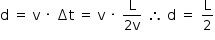 «math style=¨font-family:Tahoma¨ xmlns=¨http://www.w3.org/1998/Math/MathML¨»«mstyle mathsize=¨14px¨»«mi mathvariant=¨normal¨»d«/mi»«mo»§#xA0;«/mo»«mo»=«/mo»«mo»§#xA0;«/mo»«mi mathvariant=¨normal¨»v«/mi»«mo»§#xA0;«/mo»«mo»§#xB7;«/mo»«mo»§#xA0;«/mo»«mo»§#x2206;«/mo»«mi mathvariant=¨normal¨»t«/mi»«mo»§#xA0;«/mo»«mo»=«/mo»«mo»§#xA0;«/mo»«mi mathvariant=¨normal¨»v«/mi»«mo»§#xA0;«/mo»«mo»§#xB7;«/mo»«mo»§#xA0;«/mo»«mfrac»«mi mathvariant=¨normal¨»L«/mi»«mrow»«mn»2«/mn»«mi mathvariant=¨normal¨»v«/mi»«/mrow»«/mfrac»«mo»§#xA0;«/mo»«mo»§#x2234;«/mo»«mo»§#xA0;«/mo»«mi mathvariant=¨normal¨»d«/mi»«mo»§#xA0;«/mo»«mo»=«/mo»«mo»§#xA0;«/mo»«mfrac»«mi mathvariant=¨normal¨»L«/mi»«mn»2«/mn»«/mfrac»«/mstyle»«/math»