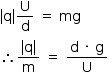 «math style=¨font-family:Tahoma¨ xmlns=¨http://www.w3.org/1998/Math/MathML¨»«mstyle mathsize=¨14px¨»«mfenced open=¨|¨ close=¨|¨»«mi mathvariant=¨normal¨»q«/mi»«/mfenced»«mfrac»«mi mathvariant=¨normal¨»U«/mi»«mi mathvariant=¨normal¨»d«/mi»«/mfrac»«mo»§#x000A0;«/mo»«mo»=«/mo»«mo»§#x000A0;«/mo»«mi»mg«/mi»«mspace linebreak=¨newline¨/»«mo»§#x02234;«/mo»«mfrac»«mfenced open=¨|¨ close=¨|¨»«mi mathvariant=¨normal¨»q«/mi»«/mfenced»«mi mathvariant=¨normal¨»m«/mi»«/mfrac»«mo»§#x000A0;«/mo»«mo»=«/mo»«mo»§#x000A0;«/mo»«mfrac»«mrow»«mi mathvariant=¨normal¨»d«/mi»«mo»§#x000A0;«/mo»«mo»§#x000B7;«/mo»«mo»§#x000A0;«/mo»«mi mathvariant=¨normal¨»g«/mi»«/mrow»«mi mathvariant=¨normal¨»U«/mi»«/mfrac»«/mstyle»«/math»