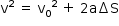 «math style=¨font-family:Tahoma¨ xmlns=¨http://www.w3.org/1998/Math/MathML¨»«mstyle mathsize=¨14px¨»«msup»«mi mathvariant=¨normal¨»v«/mi»«mn»2«/mn»«/msup»«mo»§#xA0;«/mo»«mo»=«/mo»«mo»§#xA0;«/mo»«msup»«msub»«mi mathvariant=¨normal¨»v«/mi»«mn»0«/mn»«/msub»«mn»2«/mn»«/msup»«mo»§#xA0;«/mo»«mo»+«/mo»«mo»§#xA0;«/mo»«mn»2«/mn»«mi mathvariant=¨normal¨»a«/mi»«mo»§#x2206;«/mo»«mi mathvariant=¨normal¨»S«/mi»«/mstyle»«/math»