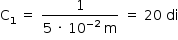 «math style=¨font-family:Tahoma¨ xmlns=¨http://www.w3.org/1998/Math/MathML¨»«mstyle mathsize=¨14px¨»«mrow»«msub»«mi mathvariant=¨normal¨»C«/mi»«mn»1«/mn»«/msub»«mo»§#xA0;«/mo»«mo»=«/mo»«mo»§#xA0;«/mo»«mfrac»«mn»1«/mn»«mrow»«mn»5«/mn»«mo»§#xA0;«/mo»«mo»§#xB7;«/mo»«mo»§#xA0;«/mo»«msup»«mn»10«/mn»«mrow»«mo»-«/mo»«mn»2«/mn»«/mrow»«/msup»«mo»§#xA0;«/mo»«mi mathvariant=¨normal¨»m«/mi»«/mrow»«/mfrac»«mo»§#xA0;«/mo»«mo»=«/mo»«mo»§#xA0;«/mo»«mn»20«/mn»«mo»§#xA0;«/mo»«mi»di«/mi»«/mrow»«/mstyle»«/math»