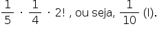 «math style=¨font-family:Tahoma¨ xmlns=¨http://www.w3.org/1998/Math/MathML¨»«mfrac»«mn»1«/mn»«mn»5«/mn»«/mfrac»«mo»§#x000A0;«/mo»«mo»§#x000B7;«/mo»«mo»§#x000A0;«/mo»«mfrac»«mn»1«/mn»«mn»4«/mn»«/mfrac»«mo»§#x000A0;«/mo»«mo»§#x000B7;«/mo»«mo»§#x000A0;«/mo»«mn»2«/mn»«mo»!«/mo»«mo»§#x000A0;«/mo»«mo»,«/mo»«mo»§#x000A0;«/mo»«mi»ou«/mi»«mo»§#x000A0;«/mo»«mi»seja«/mi»«mo»,«/mo»«mo»§#x000A0;«/mo»«mfrac»«mn»1«/mn»«mn»10«/mn»«/mfrac»«mo»§#x000A0;«/mo»«mo»(«/mo»«mi mathvariant=¨normal¨»I«/mi»«mo»)«/mo»«mo».«/mo»«/math»