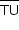 «math xmlns=¨http://www.w3.org/1998/Math/MathML¨»«mstyle mathsize=¨14px¨»«menclose notation=¨top¨»«mi»TU«/mi»«/menclose»«/mstyle»«/math»