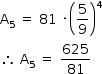 «math style=¨font-family:Tahoma¨ xmlns=¨http://www.w3.org/1998/Math/MathML¨»«mstyle mathsize=¨14px¨»«mrow»«msub»«mi mathvariant=¨normal¨»A«/mi»«mn»5«/mn»«/msub»«mo»§#xA0;«/mo»«mo»=«/mo»«mo»§#xA0;«/mo»«mn»81«/mn»«mo»§#xA0;«/mo»«mo»§#xB7;«/mo»«msup»«mfenced»«mfrac»«mn»5«/mn»«mn»9«/mn»«/mfrac»«/mfenced»«mn»4«/mn»«/msup»«mspace linebreak=¨newline¨/»«mo»§#x2234;«/mo»«mo»§#xA0;«/mo»«msub»«mi mathvariant=¨normal¨»A«/mi»«mn»5«/mn»«/msub»«mo»§#xA0;«/mo»«mo»=«/mo»«mo»§#xA0;«/mo»«mfrac»«mn»625«/mn»«mn»81«/mn»«/mfrac»«/mrow»«/mstyle»«/math»