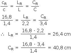«math style=¨font-family:Tahoma¨ xmlns=¨http://www.w3.org/1998/Math/MathML¨»«mfrac»«msub»«mi mathvariant=¨normal¨»c«/mi»«mi mathvariant=¨normal¨»R«/mi»«/msub»«mi mathvariant=¨normal¨»c«/mi»«/mfrac»«mo»§#160;«/mo»«mo»=«/mo»«mo»§#160;«/mo»«mfrac»«msub»«mi mathvariant=¨normal¨»L«/mi»«mi mathvariant=¨normal¨»R«/mi»«/msub»«mi mathvariant=¨normal¨»L«/mi»«/mfrac»«mo»§#160;«/mo»«mo»=«/mo»«mo»§#160;«/mo»«mfrac»«msub»«mi mathvariant=¨normal¨»C«/mi»«mi mathvariant=¨normal¨»R«/mi»«/msub»«mi mathvariant=¨normal¨»C«/mi»«/mfrac»«mspace linebreak=¨newline¨/»«mfrac»«mrow»«mn»16«/mn»«mo»,«/mo»«mn»8«/mn»«/mrow»«mrow»«mn»1«/mn»«mo»,«/mo»«mn»4«/mn»«/mrow»«/mfrac»«mo»§#160;«/mo»«mo»=«/mo»«mo»§#160;«/mo»«mfrac»«msub»«mi mathvariant=¨normal¨»L«/mi»«mi mathvariant=¨normal¨»R«/mi»«/msub»«mrow»«mn»2«/mn»«mo»,«/mo»«mn»2«/mn»«/mrow»«/mfrac»«mo»§#160;«/mo»«mo»=«/mo»«mo»§#160;«/mo»«mfrac»«msub»«mi mathvariant=¨normal¨»C«/mi»«mi mathvariant=¨normal¨»R«/mi»«/msub»«mrow»«mn»3«/mn»«mo»,«/mo»«mn»4«/mn»«/mrow»«/mfrac»«mspace linebreak=¨newline¨/»«mo»§#8756;«/mo»«mo»§#160;«/mo»«mo»§#160;«/mo»«mo»§#160;«/mo»«msub»«mi mathvariant=¨normal¨»L«/mi»«mi mathvariant=¨normal¨»R«/mi»«/msub»«mo»§#160;«/mo»«mo»=«/mo»«mo»§#160;«/mo»«mfrac»«mrow»«mn»16«/mn»«mo»,«/mo»«mn»8«/mn»«mo»§#160;«/mo»«mo»§#183;«/mo»«mo»§#160;«/mo»«mn»2«/mn»«mo»,«/mo»«mn»2«/mn»«/mrow»«mrow»«mn»1«/mn»«mo»,«/mo»«mn»4«/mn»«/mrow»«/mfrac»«mo»§#160;«/mo»«mo»=«/mo»«mo»§#160;«/mo»«mn»26«/mn»«mo»,«/mo»«mn»4«/mn»«mo»§#160;«/mo»«mi»cm«/mi»«mspace linebreak=¨newline¨/»«mo»§#160;«/mo»«mo»§#160;«/mo»«mo»§#160;«/mo»«mo»§#160;«/mo»«mo»§#160;«/mo»«mo»§#160;«/mo»«mo»§#160;«/mo»«msub»«mi mathvariant=¨normal¨»C«/mi»«mi mathvariant=¨normal¨»R«/mi»«/msub»«mo»§#160;«/mo»«mo»=«/mo»«mo»§#160;«/mo»«mfrac»«mrow»«mn»16«/mn»«mo»,«/mo»«mn»8«/mn»«mo»§#160;«/mo»«mo»§#183;«/mo»«mo»§#160;«/mo»«mn»3«/mn»«mo»,«/mo»«mn»4«/mn»«/mrow»«mrow»«mn»1«/mn»«mo»,«/mo»«mn»4«/mn»«/mrow»«/mfrac»«mo»§#160;«/mo»«mo»=«/mo»«mo»§#160;«/mo»«mn»40«/mn»«mo»,«/mo»«mn»8«/mn»«mo»§#160;«/mo»«mi»cm«/mi»«/math»