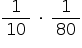 «math style=¨font-family:Tahoma¨ xmlns=¨http://www.w3.org/1998/Math/MathML¨»«mfrac»«mn»1«/mn»«mn»10«/mn»«/mfrac»«mo»§#x000A0;«/mo»«mo»§#x000B7;«/mo»«mo»§#x000A0;«/mo»«mfrac»«mn»1«/mn»«mn»80«/mn»«/mfrac»«/math»