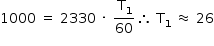 «math style=¨font-family:Tahoma¨ xmlns=¨http://www.w3.org/1998/Math/MathML¨»«mstyle mathsize=¨14px¨»«mrow»«mn»1000«/mn»«mo»§#xA0;«/mo»«mo»=«/mo»«mo»§#xA0;«/mo»«mn»2330«/mn»«mo»§#xA0;«/mo»«mo»§#xB7;«/mo»«mo»§#xA0;«/mo»«mfrac»«msub»«mi mathvariant=¨normal¨»T«/mi»«mn»1«/mn»«/msub»«mn»60«/mn»«/mfrac»«mo»§#x2234;«/mo»«mo»§#xA0;«/mo»«msub»«mi mathvariant=¨normal¨»T«/mi»«mn»1«/mn»«/msub»«mo»§#xA0;«/mo»«mo»§#x2248;«/mo»«mo»§#xA0;«/mo»«mn»26«/mn»«/mrow»«/mstyle»«/math»