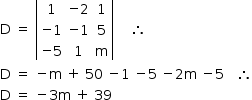 «math style=¨font-family:Tahoma¨ xmlns=¨http://www.w3.org/1998/Math/MathML¨»«mstyle mathsize=¨14px¨»«mrow»«mi mathvariant=¨normal¨»D«/mi»«mo»§#xA0;«/mo»«mo»=«/mo»«mo»§#xA0;«/mo»«mfenced open=¨|¨ close=¨|¨»«mtable»«mtr»«mtd»«mn»1«/mn»«/mtd»«mtd»«mo»-«/mo»«mn»2«/mn»«/mtd»«mtd»«mn»1«/mn»«/mtd»«/mtr»«mtr»«mtd»«mo»-«/mo»«mn»1«/mn»«/mtd»«mtd»«mo»-«/mo»«mn»1«/mn»«/mtd»«mtd»«mn»5«/mn»«/mtd»«/mtr»«mtr»«mtd»«mo»-«/mo»«mn»5«/mn»«/mtd»«mtd»«mn»1«/mn»«/mtd»«mtd»«mi mathvariant=¨normal¨»m«/mi»«/mtd»«/mtr»«/mtable»«/mfenced»«mo»§#xA0;«/mo»«mo»§#xA0;«/mo»«mo»§#xA0;«/mo»«mo»§#xA0;«/mo»«mo»§#x2234;«/mo»«mspace linebreak=¨newline¨/»«mi mathvariant=¨normal¨»D«/mi»«mo»§#xA0;«/mo»«mo»=«/mo»«mo»§#xA0;«/mo»«mo»-«/mo»«mi mathvariant=¨normal¨»m«/mi»«mo»§#xA0;«/mo»«mo»+«/mo»«mo»§#xA0;«/mo»«mn»50«/mn»«mo»§#xA0;«/mo»«mo»-«/mo»«mn»1«/mn»«mo»§#xA0;«/mo»«mo»-«/mo»«mn»5«/mn»«mo»§#xA0;«/mo»«mo»-«/mo»«mn»2«/mn»«mi mathvariant=¨normal¨»m«/mi»«mo»§#xA0;«/mo»«mo»-«/mo»«mn»5«/mn»«mo»§#xA0;«/mo»«mo»§#xA0;«/mo»«mo»§#xA0;«/mo»«mo»§#x2234;«/mo»«mspace linebreak=¨newline¨/»«mi mathvariant=¨normal¨»D«/mi»«mo»§#xA0;«/mo»«mo»=«/mo»«mo»§#xA0;«/mo»«mo»-«/mo»«mn»3«/mn»«mi mathvariant=¨normal¨»m«/mi»«mo»§#xA0;«/mo»«mo»+«/mo»«mo»§#xA0;«/mo»«mn»39«/mn»«/mrow»«/mstyle»«/math»