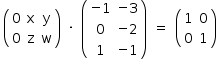 «math style=¨font-family:Tahoma¨ xmlns=¨http://www.w3.org/1998/Math/MathML¨»«mstyle mathsize=¨14px¨»«mtable»«mtr»«mtd»«mfenced»«mtable»«mtr»«mtd»«mn»0«/mn»«/mtd»«mtd»«mi mathvariant=¨normal¨»x«/mi»«/mtd»«mtd»«mi mathvariant=¨normal¨»y«/mi»«/mtd»«/mtr»«mtr»«mtd»«mn»0«/mn»«/mtd»«mtd»«mi mathvariant=¨normal¨»z«/mi»«/mtd»«mtd»«mi mathvariant=¨normal¨»w«/mi»«/mtd»«/mtr»«/mtable»«/mfenced»«/mtd»«mtd»«mo»§#xB7;«/mo»«/mtd»«mtd»«mfenced»«mtable»«mtr»«mtd»«mo»-«/mo»«mn»1«/mn»«/mtd»«mtd»«mo»-«/mo»«mn»3«/mn»«/mtd»«/mtr»«mtr»«mtd»«mn»0«/mn»«/mtd»«mtd»«mo»-«/mo»«mn»2«/mn»«/mtd»«/mtr»«mtr»«mtd»«mn»1«/mn»«/mtd»«mtd»«mo»-«/mo»«mn»1«/mn»«/mtd»«/mtr»«/mtable»«/mfenced»«/mtd»«mtd»«mo»=«/mo»«/mtd»«mtd»«mfenced»«mtable»«mtr»«mtd»«mn»1«/mn»«/mtd»«mtd»«mn»0«/mn»«/mtd»«/mtr»«mtr»«mtd»«mn»0«/mn»«/mtd»«mtd»«mn»1«/mn»«/mtd»«/mtr»«/mtable»«/mfenced»«/mtd»«/mtr»«/mtable»«/mstyle»«/math»