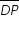 «math xmlns=¨http://www.w3.org/1998/Math/MathML¨»«mstyle mathsize=¨14px¨»«menclose notation=¨top¨»«mi»D«/mi»«mi»P«/mi»«/menclose»«/mstyle»«/math»