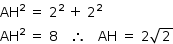 «math style=¨font-family:Tahoma¨ xmlns=¨http://www.w3.org/1998/Math/MathML¨»«mstyle mathsize=¨14px¨»«mrow»«msup»«mi»AH«/mi»«mn»2«/mn»«/msup»«mo»§#xA0;«/mo»«mo»=«/mo»«mo»§#xA0;«/mo»«msup»«mn»2«/mn»«mn»2«/mn»«/msup»«mo»§#xA0;«/mo»«mo»+«/mo»«mo»§#xA0;«/mo»«msup»«mn»2«/mn»«mn»2«/mn»«/msup»«mspace linebreak=¨newline¨/»«msup»«mi»AH«/mi»«mn»2«/mn»«/msup»«mo»§#xA0;«/mo»«mo»=«/mo»«mo»§#xA0;«/mo»«mn»8«/mn»«mo»§#xA0;«/mo»«mo»§#xA0;«/mo»«mo»§#xA0;«/mo»«mo»§#x2234;«/mo»«mo»§#xA0;«/mo»«mo»§#xA0;«/mo»«mo»§#xA0;«/mo»«mi»AH«/mi»«mo»§#xA0;«/mo»«mo»=«/mo»«mo»§#xA0;«/mo»«mn»2«/mn»«msqrt»«mn»2«/mn»«/msqrt»«/mrow»«/mstyle»«/math»