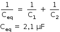 «math style=¨font-family:Tahoma¨ xmlns=¨http://www.w3.org/1998/Math/MathML¨»«mstyle mathsize=¨14px¨»«mrow»«mfrac»«mn»1«/mn»«msub»«mi mathvariant=¨normal¨»C«/mi»«mi»eq«/mi»«/msub»«/mfrac»«mo»§#xA0;«/mo»«mo»=«/mo»«mo»§#xA0;«/mo»«mfrac»«mn»1«/mn»«msub»«mi mathvariant=¨normal¨»C«/mi»«mn»1«/mn»«/msub»«/mfrac»«mo»§#xA0;«/mo»«mo»+«/mo»«mo»§#xA0;«/mo»«mfrac»«mn»1«/mn»«msub»«mi mathvariant=¨normal¨»C«/mi»«mn»2«/mn»«/msub»«/mfrac»«mspace linebreak=¨newline¨/»«msub»«mi mathvariant=¨normal¨»C«/mi»«mi»eq«/mi»«/msub»«mo»§#xA0;«/mo»«mo»=«/mo»«mo»§#xA0;«/mo»«mn»2«/mn»«mo»,«/mo»«mn»1«/mn»«mo»§#xA0;«/mo»«mi»§#x3BC;F«/mi»«/mrow»«/mstyle»«/math»