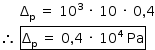 «math style=¨font-family:Tahoma¨ xmlns=¨http://www.w3.org/1998/Math/MathML¨»«mstyle mathsize=¨14px¨»«mo»§#xA0;«/mo»«mo»§#xA0;«/mo»«mo»§#xA0;«/mo»«mo»§#xA0;«/mo»«mo»§#xA0;«/mo»«msub»«mi mathvariant=¨normal¨»§#x394;«/mi»«mi mathvariant=¨normal¨»p«/mi»«/msub»«mo»§#xA0;«/mo»«mo»=«/mo»«mo»§#xA0;«/mo»«msup»«mn»10«/mn»«mn»3«/mn»«/msup»«mo»§#xA0;«/mo»«mo»§#xB7;«/mo»«mo»§#xA0;«/mo»«mn»10«/mn»«mo»§#xA0;«/mo»«mo»§#xB7;«/mo»«mo»§#xA0;«/mo»«mn»0«/mn»«mo»,«/mo»«mn»4«/mn»«mspace linebreak=¨newline¨/»«mo»§#x2234;«/mo»«mo»§#xA0;«/mo»«menclose notation=¨box¨»«msub»«mi mathvariant=¨normal¨»§#x394;«/mi»«mi mathvariant=¨normal¨»p«/mi»«/msub»«mo»§#xA0;«/mo»«mo»=«/mo»«mo»§#xA0;«/mo»«mn»0«/mn»«mo»,«/mo»«mn»4«/mn»«mo»§#xA0;«/mo»«mo»§#xB7;«/mo»«mo»§#xA0;«/mo»«msup»«mn»10«/mn»«mn»4«/mn»«/msup»«mo»§#xA0;«/mo»«mi»Pa«/mi»«/menclose»«/mstyle»«/math»