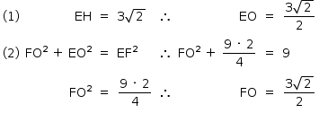 «math style=¨font-family:Tahoma¨ xmlns=¨http://www.w3.org/1998/Math/MathML¨»«mstyle mathsize=¨14px¨»«mtable columnalign=¨center right center left center right center left¨»«mtr»«mtd»«mo»(«/mo»«mn»1«/mn»«mo»)«/mo»«/mtd»«mtd»«mi»EH«/mi»«/mtd»«mtd»«mo»=«/mo»«/mtd»«mtd»«mn»3«/mn»«msqrt»«mn»2«/mn»«/msqrt»«/mtd»«mtd»«mo»§#x2234;«/mo»«/mtd»«mtd»«mi»EO«/mi»«/mtd»«mtd»«mo»=«/mo»«/mtd»«mtd»«mfrac»«mrow»«mn»3«/mn»«msqrt»«mn»2«/mn»«/msqrt»«/mrow»«mn»2«/mn»«/mfrac»«/mtd»«/mtr»«mtr»«mtd»«mo»(«/mo»«mn»2«/mn»«mo»)«/mo»«/mtd»«mtd»«msup»«mi»FO«/mi»«mn»2«/mn»«/msup»«mo»§#xA0;«/mo»«mo»+«/mo»«mo»§#xA0;«/mo»«msup»«mi»EO«/mi»«mn»2«/mn»«/msup»«/mtd»«mtd»«mo»=«/mo»«/mtd»«mtd»«msup»«mi»EF«/mi»«mn»2«/mn»«/msup»«/mtd»«mtd»«mo»§#x2234;«/mo»«/mtd»«mtd»«msup»«mi»FO«/mi»«mn»2«/mn»«/msup»«mo»§#xA0;«/mo»«mo»+«/mo»«mo»§#xA0;«/mo»«mfrac»«mrow»«mn»9«/mn»«mo»§#xA0;«/mo»«mo»§#xB7;«/mo»«mo»§#xA0;«/mo»«mn»2«/mn»«/mrow»«mn»4«/mn»«/mfrac»«/mtd»«mtd»«mo»=«/mo»«/mtd»«mtd»«mn»9«/mn»«/mtd»«/mtr»«mtr»«mtd/»«mtd»«msup»«mi»FO«/mi»«mn»2«/mn»«/msup»«/mtd»«mtd»«mo»=«/mo»«/mtd»«mtd»«mfrac»«mrow»«mn»9«/mn»«mo»§#xA0;«/mo»«mo»§#xB7;«/mo»«mo»§#xA0;«/mo»«mn»2«/mn»«/mrow»«mn»4«/mn»«/mfrac»«/mtd»«mtd»«mo»§#x2234;«/mo»«/mtd»«mtd»«mi»FO«/mi»«/mtd»«mtd»«mo»=«/mo»«/mtd»«mtd»«mfrac»«mrow»«mn»3«/mn»«msqrt»«mn»2«/mn»«/msqrt»«/mrow»«mn»2«/mn»«/mfrac»«/mtd»«/mtr»«/mtable»«/mstyle»«/math»