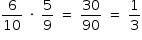 «math style=¨font-family:Tahoma¨ xmlns=¨http://www.w3.org/1998/Math/MathML¨»«mstyle mathsize=¨14px¨»«mrow»«mfrac»«mn»6«/mn»«mn»10«/mn»«/mfrac»«mo»§#xA0;«/mo»«mo»§#xB7;«/mo»«mo»§#xA0;«/mo»«mfrac»«mn»5«/mn»«mn»9«/mn»«/mfrac»«mo»§#xA0;«/mo»«mo»=«/mo»«mo»§#xA0;«/mo»«mfrac»«mn»30«/mn»«mn»90«/mn»«/mfrac»«mo»§#xA0;«/mo»«mo»=«/mo»«mo»§#xA0;«/mo»«mfrac»«mn»1«/mn»«mn»3«/mn»«/mfrac»«/mrow»«/mstyle»«/math»
