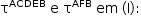 «math style=¨font-family:Tahoma¨ xmlns=¨http://www.w3.org/1998/Math/MathML¨»«mstyle mathsize=¨14px¨»«mrow»«msup»«mi mathvariant=¨normal¨»§#x3C4;«/mi»«mi»ACDEB«/mi»«/msup»«mo»§#xA0;«/mo»«mi mathvariant=¨normal¨»e«/mi»«mo»§#xA0;«/mo»«msup»«mi mathvariant=¨normal¨»§#x3C4;«/mi»«mi»AFB«/mi»«/msup»«mo»§#xA0;«/mo»«mi»em«/mi»«mo»§#xA0;«/mo»«mo»(«/mo»«mi mathvariant=¨normal¨»I«/mi»«mo»)«/mo»«mo»:«/mo»«/mrow»«/mstyle»«/math»