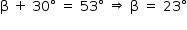 «math style=¨font-family:Tahoma¨ xmlns=¨http://www.w3.org/1998/Math/MathML¨»«mstyle mathsize=¨14px¨»«mi mathvariant=¨normal¨»§#x3B2;«/mi»«mo»§#xA0;«/mo»«mo»+«/mo»«mo»§#xA0;«/mo»«mn»30«/mn»«mo»§#xB0;«/mo»«mo»§#xA0;«/mo»«mo»=«/mo»«mo»§#xA0;«/mo»«mn»53«/mn»«mo»§#xB0;«/mo»«mo»§#xA0;«/mo»«mo»§#x21D2;«/mo»«mo»§#xA0;«/mo»«mi mathvariant=¨normal¨»§#x3B2;«/mi»«mo»§#xA0;«/mo»«mo»=«/mo»«mo»§#xA0;«/mo»«mn»23«/mn»«mo»§#xB0;«/mo»«mspace linebreak=¨newline¨/»«/mstyle»«/math»