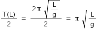 «math xmlns=¨http://www.w3.org/1998/Math/MathML¨»«mstyle mathsize=¨14px¨»«mfrac»«mrow»«mi mathvariant=¨normal¨»T«/mi»«mo»(«/mo»«mi mathvariant=¨normal¨»L«/mi»«mo»)«/mo»«/mrow»«mn»2«/mn»«/mfrac»«mo»§#x000A0;«/mo»«mo»=«/mo»«mo»§#x000A0;«/mo»«mfrac»«mrow»«mn»2«/mn»«mi mathvariant=¨normal¨»§#x003C0;«/mi»«mo»§#x000A0;«/mo»«msqrt»«mstyle displaystyle=¨true¨»«mfrac»«mi mathvariant=¨normal¨»L«/mi»«mi mathvariant=¨normal¨»g«/mi»«/mfrac»«/mstyle»«/msqrt»«/mrow»«mn»2«/mn»«/mfrac»«mo»§#x000A0;«/mo»«mo»=«/mo»«mo»§#x000A0;«/mo»«mi mathvariant=¨normal¨»§#x003C0;«/mi»«mo»§#x000A0;«/mo»«msqrt»«mfrac»«mi mathvariant=¨normal¨»L«/mi»«mi mathvariant=¨normal¨»g«/mi»«/mfrac»«/msqrt»«/mstyle»«/math»