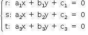 «math style=¨font-family:Tahoma¨ xmlns=¨http://www.w3.org/1998/Math/MathML¨»«mstyle mathsize=¨14px¨»«mfenced open=¨{¨ close=¨¨»«mtable columnalign=¨left left left left left left left left¨»«mtr»«mtd»«mi mathvariant=¨normal¨»r«/mi»«mo»:«/mo»«/mtd»«mtd»«msub»«mi mathvariant=¨normal¨»a«/mi»«mn»1«/mn»«/msub»«mi mathvariant=¨normal¨»x«/mi»«/mtd»«mtd»«mo»+«/mo»«/mtd»«mtd»«msub»«mi mathvariant=¨normal¨»b«/mi»«mn»1«/mn»«/msub»«mi mathvariant=¨normal¨»y«/mi»«/mtd»«mtd»«mo»+«/mo»«/mtd»«mtd»«msub»«mi mathvariant=¨normal¨»c«/mi»«mn»1«/mn»«/msub»«/mtd»«mtd»«mo»=«/mo»«/mtd»«mtd»«mn»0«/mn»«/mtd»«/mtr»«mtr»«mtd»«mi mathvariant=¨normal¨»s«/mi»«mo»:«/mo»«/mtd»«mtd»«msub»«mi mathvariant=¨normal¨»a«/mi»«mn»2«/mn»«/msub»«mi mathvariant=¨normal¨»x«/mi»«/mtd»«mtd»«mo»+«/mo»«/mtd»«mtd»«msub»«mi mathvariant=¨normal¨»b«/mi»«mn»2«/mn»«/msub»«mi mathvariant=¨normal¨»y«/mi»«/mtd»«mtd»«mo»+«/mo»«/mtd»«mtd»«msub»«mi mathvariant=¨normal¨»c«/mi»«mn»2«/mn»«/msub»«/mtd»«mtd»«mo»=«/mo»«/mtd»«mtd»«mn»0«/mn»«/mtd»«/mtr»«mtr»«mtd»«mi mathvariant=¨normal¨»t«/mi»«mo»:«/mo»«/mtd»«mtd»«msub»«mi mathvariant=¨normal¨»a«/mi»«mn»3«/mn»«/msub»«mi mathvariant=¨normal¨»x«/mi»«/mtd»«mtd»«mo»+«/mo»«/mtd»«mtd»«msub»«mi mathvariant=¨normal¨»b«/mi»«mn»3«/mn»«/msub»«mi mathvariant=¨normal¨»y«/mi»«/mtd»«mtd»«mo»+«/mo»«/mtd»«mtd»«msub»«mi mathvariant=¨normal¨»c«/mi»«mn»3«/mn»«/msub»«/mtd»«mtd»«mo»=«/mo»«/mtd»«mtd»«mn»0«/mn»«/mtd»«/mtr»«/mtable»«/mfenced»«/mstyle»«/math»