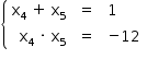 «math style=¨font-family:Tahoma¨ xmlns=¨http://www.w3.org/1998/Math/MathML¨»«mstyle mathsize=¨14px¨»«mfenced open=¨{¨ close=¨¨»«mtable columnspacing=¨1.4ex¨ columnalign=¨right center left¨»«mtr»«mtd»«msub»«mi mathvariant=¨normal¨»x«/mi»«mn»4«/mn»«/msub»«mo»§#xA0;«/mo»«mo»+«/mo»«mo»§#xA0;«/mo»«msub»«mi mathvariant=¨normal¨»x«/mi»«mn»5«/mn»«/msub»«/mtd»«mtd»«mo»=«/mo»«/mtd»«mtd»«mn»1«/mn»«/mtd»«/mtr»«mtr»«mtd»«msub»«mi mathvariant=¨normal¨»x«/mi»«mn»4«/mn»«/msub»«mo»§#xA0;«/mo»«mo»§#xB7;«/mo»«mo»§#xA0;«/mo»«msub»«mi mathvariant=¨normal¨»x«/mi»«mn»5«/mn»«/msub»«/mtd»«mtd»«mo»=«/mo»«/mtd»«mtd»«mo»-«/mo»«mn»12«/mn»«/mtd»«/mtr»«/mtable»«/mfenced»«/mstyle»«/math»