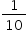 «math xmlns=¨http://www.w3.org/1998/Math/MathML¨»«mstyle mathsize=¨14px¨»«mfrac»«mn»1«/mn»«mn»10«/mn»«/mfrac»«/mstyle»«/math»