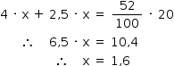 «math style=¨font-family:Tahoma¨ xmlns=¨http://www.w3.org/1998/Math/MathML¨»«mstyle mathsize=¨14px¨»«mtable columnspacing=¨0px¨ columnalign=¨right center left¨»«mtr»«mtd»«mn»4«/mn»«mo»§#x000A0;«/mo»«mo»§#x000B7;«/mo»«mo»§#x000A0;«/mo»«mi mathvariant=¨normal¨»x«/mi»«mo»§#x000A0;«/mo»«mo»+«/mo»«mo»§#x000A0;«/mo»«mn»2«/mn»«mo»,«/mo»«mn»5«/mn»«mo»§#x000A0;«/mo»«mo»§#x000B7;«/mo»«mo»§#x000A0;«/mo»«mi mathvariant=¨normal¨»x«/mi»«mo»§#x000A0;«/mo»«/mtd»«mtd»«mo»=«/mo»«/mtd»«mtd»«mo»§#x000A0;«/mo»«mfrac»«mn»52«/mn»«mn»100«/mn»«/mfrac»«mo»§#x000A0;«/mo»«mo»§#x000B7;«/mo»«mo»§#x000A0;«/mo»«mn»20«/mn»«/mtd»«/mtr»«mtr»«mtd»«mo»§#x02234;«/mo»«mo»§#x000A0;«/mo»«mo»§#x000A0;«/mo»«mo»§#x000A0;«/mo»«mo»§#x000A0;«/mo»«mn»6«/mn»«mo»,«/mo»«mn»5«/mn»«mo»§#x000A0;«/mo»«mo»§#x000B7;«/mo»«mo»§#x000A0;«/mo»«mi mathvariant=¨normal¨»x«/mi»«mo»§#x000A0;«/mo»«/mtd»«mtd»«mo»=«/mo»«/mtd»«mtd»«mo»§#x000A0;«/mo»«mn»10«/mn»«mo»,«/mo»«mn»4«/mn»«/mtd»«/mtr»«mtr»«mtd»«mo»§#x02234;«/mo»«mo»§#x000A0;«/mo»«mo»§#x000A0;«/mo»«mo»§#x000A0;«/mo»«mo»§#x000A0;«/mo»«mi mathvariant=¨normal¨»x«/mi»«mo»§#x000A0;«/mo»«/mtd»«mtd»«mo»=«/mo»«/mtd»«mtd»«mo»§#x000A0;«/mo»«mn»1«/mn»«mo»,«/mo»«mn»6«/mn»«/mtd»«/mtr»«/mtable»«/mstyle»«/math»