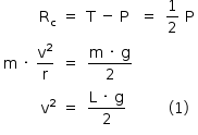 «math style=¨font-family:Tahoma¨ xmlns=¨http://www.w3.org/1998/Math/MathML¨»«mstyle mathsize=¨14px¨»«mtable columnalign=¨right right left center center¨»«mtr»«mtd»«msub»«mi mathvariant=¨normal¨»R«/mi»«mi mathvariant=¨normal¨»c«/mi»«/msub»«/mtd»«mtd»«mo»=«/mo»«/mtd»«mtd»«mi mathvariant=¨normal¨»T«/mi»«mo»§#xA0;«/mo»«mo»-«/mo»«mo»§#xA0;«/mo»«mi mathvariant=¨normal¨»P«/mi»«/mtd»«mtd»«mo»=«/mo»«/mtd»«mtd»«mfrac»«mn»1«/mn»«mn»2«/mn»«/mfrac»«mo»§#xA0;«/mo»«mi mathvariant=¨normal¨»P«/mi»«/mtd»«/mtr»«mtr»«mtd»«mi mathvariant=¨normal¨»m«/mi»«mo»§#xA0;«/mo»«mo»§#xB7;«/mo»«mo»§#xA0;«/mo»«mfrac»«msup»«mi mathvariant=¨normal¨»v«/mi»«mn»2«/mn»«/msup»«mi mathvariant=¨normal¨»r«/mi»«/mfrac»«/mtd»«mtd»«mo»=«/mo»«/mtd»«mtd»«mfrac»«mrow»«mi mathvariant=¨normal¨»m«/mi»«mo»§#xA0;«/mo»«mo»§#xB7;«/mo»«mo»§#xA0;«/mo»«mi mathvariant=¨normal¨»g«/mi»«/mrow»«mn»2«/mn»«/mfrac»«/mtd»«mtd/»«mtd/»«/mtr»«mtr»«mtd»«msup»«mi mathvariant=¨normal¨»v«/mi»«mn»2«/mn»«/msup»«/mtd»«mtd»«mo»=«/mo»«/mtd»«mtd»«mfrac»«mrow»«mi mathvariant=¨normal¨»L«/mi»«mo»§#xA0;«/mo»«mo»§#xB7;«/mo»«mo»§#xA0;«/mo»«mi mathvariant=¨normal¨»g«/mi»«/mrow»«mn»2«/mn»«/mfrac»«/mtd»«mtd/»«mtd»«mo»(«/mo»«mn»1«/mn»«mo»)«/mo»«/mtd»«/mtr»«/mtable»«/mstyle»«/math»