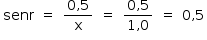 «math style=¨font-family:Tahoma¨ xmlns=¨http://www.w3.org/1998/Math/MathML¨»«mstyle mathsize=¨14px¨»«mtable columnalign=¨left left left left left center left¨»«mtr»«mtd»«mi»senr«/mi»«/mtd»«mtd»«mo»=«/mo»«/mtd»«mtd»«mfrac»«mrow»«mn»0«/mn»«mo»,«/mo»«mn»5«/mn»«/mrow»«mi mathvariant=¨normal¨»x«/mi»«/mfrac»«/mtd»«mtd»«mo»=«/mo»«/mtd»«mtd»«mfrac»«mrow»«mn»0«/mn»«mo»,«/mo»«mn»5«/mn»«/mrow»«mrow»«mn»1«/mn»«mo»,«/mo»«mn»0«/mn»«/mrow»«/mfrac»«/mtd»«mtd»«mo»=«/mo»«/mtd»«mtd»«mn»0«/mn»«mo»,«/mo»«mn»5«/mn»«/mtd»«/mtr»«/mtable»«/mstyle»«/math»