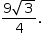 «math style=¨font-family:Tahoma¨ xmlns=¨http://www.w3.org/1998/Math/MathML¨»«mstyle mathsize=¨14px¨»«mrow»«mfrac»«mrow»«mn»9«/mn»«msqrt»«mn»3«/mn»«/msqrt»«/mrow»«mn»4«/mn»«/mfrac»«mo».«/mo»«/mrow»«/mstyle»«/math»