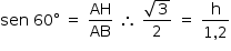 «math style=¨font-family:Tahoma¨ xmlns=¨http://www.w3.org/1998/Math/MathML¨»«mstyle mathsize=¨14px¨»«mrow»«mi»sen«/mi»«mo»§#xA0;«/mo»«mn»60«/mn»«mo»§#xB0;«/mo»«mo»§#xA0;«/mo»«mo»=«/mo»«mo»§#xA0;«/mo»«mfrac»«mi»AH«/mi»«mi»AB«/mi»«/mfrac»«mo»§#xA0;«/mo»«mo»§#x2234;«/mo»«mo»§#xA0;«/mo»«mfrac»«msqrt»«mn»3«/mn»«/msqrt»«mn»2«/mn»«/mfrac»«mo»§#xA0;«/mo»«mo»=«/mo»«mo»§#xA0;«/mo»«mfrac»«mi mathvariant=¨normal¨»h«/mi»«mrow»«mn»1«/mn»«mo»,«/mo»«mn»2«/mn»«/mrow»«/mfrac»«/mrow»«/mstyle»«/math»
