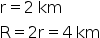 «math style=¨font-family:Tahoma¨ xmlns=¨http://www.w3.org/1998/Math/MathML¨»«mi mathvariant=¨normal¨»r«/mi»«mo»=«/mo»«mn»2«/mn»«mo»§#160;«/mo»«mi»km«/mi»«mspace linebreak=¨newline¨/»«mi mathvariant=¨normal¨»R«/mi»«mo»=«/mo»«mn»2«/mn»«mi mathvariant=¨normal¨»r«/mi»«mo»=«/mo»«mn»4«/mn»«mo»§#160;«/mo»«mi»km«/mi»«/math»