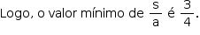 «math style=¨font-family:Tahoma¨ xmlns=¨http://www.w3.org/1998/Math/MathML¨»«mstyle mathsize=¨14px¨»«mi»Logo«/mi»«mo»,«/mo»«mo»§#x000A0;«/mo»«mi mathvariant=¨normal¨»o«/mi»«mo»§#x000A0;«/mo»«mi»valor«/mi»«mo»§#x000A0;«/mo»«mi»m§#x000ED;nimo«/mi»«mo»§#x000A0;«/mo»«mi»de«/mi»«mo»§#x000A0;«/mo»«mfrac»«mi mathvariant=¨normal¨»s«/mi»«mi mathvariant=¨normal¨»a«/mi»«/mfrac»«mo»§#x000A0;«/mo»«mi mathvariant=¨normal¨»§#x000E9;«/mi»«mo»§#x000A0;«/mo»«mfrac»«mn»3«/mn»«mn»4«/mn»«/mfrac»«mo».«/mo»«/mstyle»«/math»