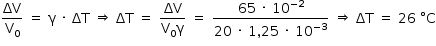 «math style=¨font-family:Tahoma¨ xmlns=¨http://www.w3.org/1998/Math/MathML¨»«mstyle mathsize=¨14px¨»«mrow»«mfrac»«mi»§#x394;V«/mi»«msub»«mi mathvariant=¨normal¨»V«/mi»«mn»0«/mn»«/msub»«/mfrac»«mo»§#xA0;«/mo»«mo»=«/mo»«mo»§#xA0;«/mo»«mi mathvariant=¨normal¨»§#x3B3;«/mi»«mo»§#xA0;«/mo»«mo»§#xB7;«/mo»«mo»§#xA0;«/mo»«mi»§#x394;T«/mi»«mo»§#xA0;«/mo»«mo»§#x21D2;«/mo»«mo»§#xA0;«/mo»«mi»§#x394;T«/mi»«mo»§#xA0;«/mo»«mo»=«/mo»«mo»§#xA0;«/mo»«mfrac»«mi»§#x394;V«/mi»«mrow»«msub»«mi mathvariant=¨normal¨»V«/mi»«mn»0«/mn»«/msub»«mi mathvariant=¨normal¨»§#x3B3;«/mi»«/mrow»«/mfrac»«mo»§#xA0;«/mo»«mo»=«/mo»«mo»§#xA0;«/mo»«mfrac»«mrow»«mn»65«/mn»«mo»§#xA0;«/mo»«mo»§#xB7;«/mo»«mo»§#xA0;«/mo»«msup»«mn»10«/mn»«mrow»«mo»-«/mo»«mn»2«/mn»«/mrow»«/msup»«/mrow»«mrow»«mn»20«/mn»«mo»§#xA0;«/mo»«mo»§#xB7;«/mo»«mo»§#xA0;«/mo»«mn»1«/mn»«mo»,«/mo»«mn»25«/mn»«mo»§#xA0;«/mo»«mo»§#xB7;«/mo»«mo»§#xA0;«/mo»«msup»«mn»10«/mn»«mrow»«mo»-«/mo»«mn»3«/mn»«/mrow»«/msup»«/mrow»«/mfrac»«mo»§#xA0;«/mo»«mo»§#x21D2;«/mo»«mo»§#xA0;«/mo»«mi»§#x394;T«/mi»«mo»§#xA0;«/mo»«mo»=«/mo»«mo»§#xA0;«/mo»«mn»26«/mn»«mo»§#xA0;«/mo»«mo»§#xB0;«/mo»«mi mathvariant=¨normal¨»C«/mi»«/mrow»«/mstyle»«/math»