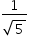 «math xmlns=¨http://www.w3.org/1998/Math/MathML¨»«mstyle mathsize=¨14px¨»«mfrac»«mn»1«/mn»«msqrt»«mn»5«/mn»«/msqrt»«/mfrac»«/mstyle»«/math»