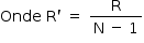 «math style=¨font-family:Tahoma¨ xmlns=¨http://www.w3.org/1998/Math/MathML¨»«mstyle mathsize=¨14px¨»«mrow»«mi»Onde«/mi»«mo»§#xA0;«/mo»«mi mathvariant=¨normal¨»R«/mi»«mo»`«/mo»«mo»§#xA0;«/mo»«mo»=«/mo»«mo»§#xA0;«/mo»«mfrac»«mi mathvariant=¨normal¨»R«/mi»«mrow»«mi mathvariant=¨normal¨»N«/mi»«mo»§#xA0;«/mo»«mo»-«/mo»«mo»§#xA0;«/mo»«mn»1«/mn»«/mrow»«/mfrac»«/mrow»«/mstyle»«/math»