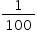 «math xmlns=¨http://www.w3.org/1998/Math/MathML¨»«mstyle mathsize=¨14px¨»«mfrac»«mn»1«/mn»«mn»100«/mn»«/mfrac»«/mstyle»«/math»