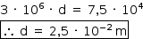 «math style=¨font-family:Tahoma¨ xmlns=¨http://www.w3.org/1998/Math/MathML¨»«mstyle mathsize=¨14px¨»«mrow»«mn»3«/mn»«mo»§#xA0;«/mo»«mo»§#xB7;«/mo»«mo»§#xA0;«/mo»«msup»«mn»10«/mn»«mn»6«/mn»«/msup»«mo»§#xA0;«/mo»«mo»§#xB7;«/mo»«mo»§#xA0;«/mo»«mi mathvariant=¨normal¨»d«/mi»«mo»§#xA0;«/mo»«mo»=«/mo»«mo»§#xA0;«/mo»«mn»7«/mn»«mo»,«/mo»«mn»5«/mn»«mo»§#xA0;«/mo»«mo»§#xB7;«/mo»«mo»§#xA0;«/mo»«msup»«mn»10«/mn»«mn»4«/mn»«/msup»«mspace linebreak=¨newline¨/»«menclose notation=¨box¨»«mo»§#x2234;«/mo»«mo»§#xA0;«/mo»«mi mathvariant=¨normal¨»d«/mi»«mo»§#xA0;«/mo»«mo»=«/mo»«mo»§#xA0;«/mo»«mn»2«/mn»«mo»,«/mo»«mn»5«/mn»«mo»§#xA0;«/mo»«mo»§#xB7;«/mo»«mo»§#xA0;«/mo»«msup»«mn»10«/mn»«mrow»«mo»-«/mo»«mn»2«/mn»«/mrow»«/msup»«mo»§#xA0;«/mo»«mi mathvariant=¨normal¨»m«/mi»«/menclose»«/mrow»«/mstyle»«/math»