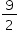 «math xmlns=¨http://www.w3.org/1998/Math/MathML¨»«mstyle mathsize=¨14px¨»«mfrac»«mn»9«/mn»«mn»2«/mn»«/mfrac»«/mstyle»«/math»