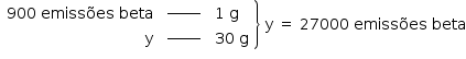 «math style=¨font-family:Tahoma¨ xmlns=¨http://www.w3.org/1998/Math/MathML¨»«mstyle mathsize=¨14px¨»«mfenced open=¨¨ close=¨}¨»«mtable columnalign=¨right center left¨»«mtr»«mtd»«mn»900«/mn»«mo»§#xA0;«/mo»«mi»emiss§#xF5;es«/mi»«mo»§#xA0;«/mo»«mi»beta«/mi»«/mtd»«mtd»«msup»«maction actiontype=¨argument¨»«mrow/»«/maction»«mi»______«/mi»«/msup»«maction actiontype=¨argument¨»«mrow/»«/maction»«/mtd»«mtd»«mn»1«/mn»«mo»§#xA0;«/mo»«mi mathvariant=¨normal¨»g«/mi»«/mtd»«/mtr»«mtr»«mtd»«mi mathvariant=¨normal¨»y«/mi»«/mtd»«mtd»«msup»«maction actiontype=¨argument¨»«mrow/»«/maction»«mi»______«/mi»«/msup»«maction actiontype=¨argument¨»«mrow/»«/maction»«/mtd»«mtd»«mn»30«/mn»«mo»§#xA0;«/mo»«mi mathvariant=¨normal¨»g«/mi»«/mtd»«/mtr»«/mtable»«/mfenced»«mo»§#xA0;«/mo»«mi mathvariant=¨normal¨»y«/mi»«mo»§#xA0;«/mo»«mo»=«/mo»«mo»§#xA0;«/mo»«mn»27000«/mn»«mo»§#xA0;«/mo»«mi»emiss§#xF5;es«/mi»«mo»§#xA0;«/mo»«mi»beta«/mi»«/mstyle»«/math»